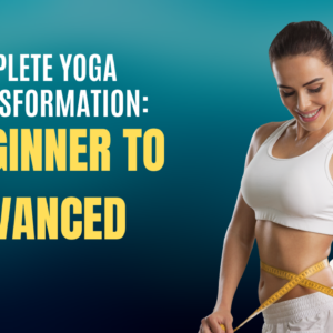 Complete Yoga Transformation: Beginner to Advanced
